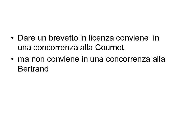  • Dare un brevetto in licenza conviene in una concorrenza alla Cournot, •