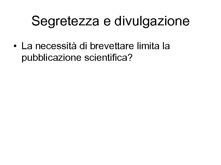 Segretezza e divulgazione • La necessità di brevettare limita la pubblicazione scientifica? 