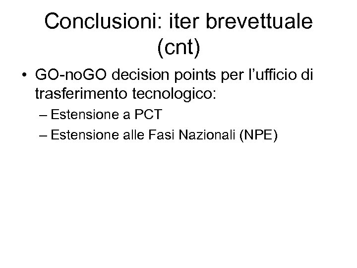 Conclusioni: iter brevettuale (cnt) • GO-no. GO decision points per l’ufficio di trasferimento tecnologico: