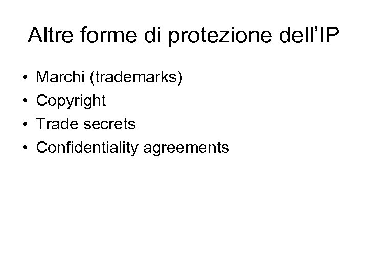 Altre forme di protezione dell’IP • • Marchi (trademarks) Copyright Trade secrets Confidentiality agreements