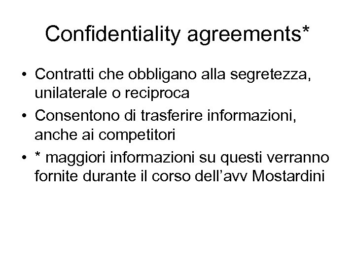 Confidentiality agreements* • Contratti che obbligano alla segretezza, unilaterale o reciproca • Consentono di