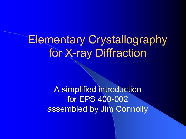 Elementary Crystallography for X-ray Diffraction A simplified introduction for EPS 400 -002 assembled by