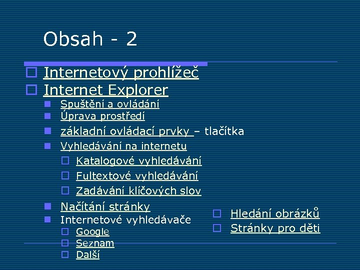 Obsah - 2 o Internetový prohlížeč o Internet Explorer n Spuštění a ovládání n