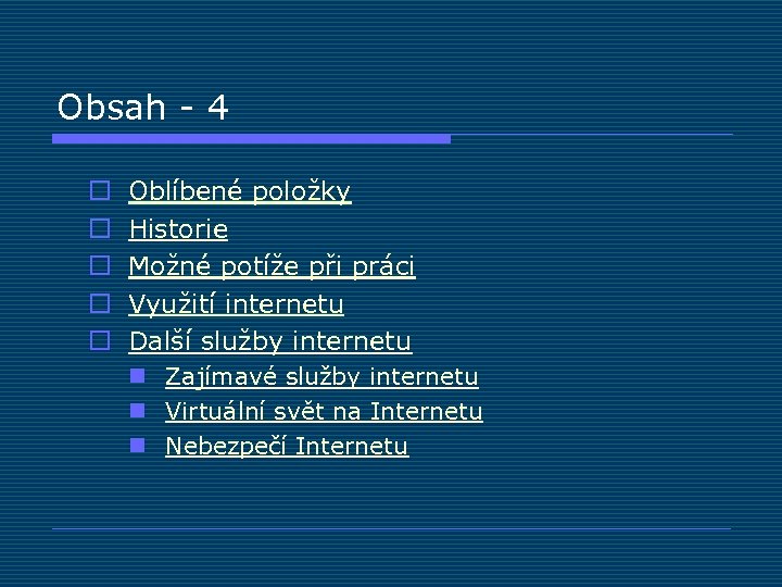 Obsah - 4 o o o Oblíbené položky Historie Možné potíže při práci Využití