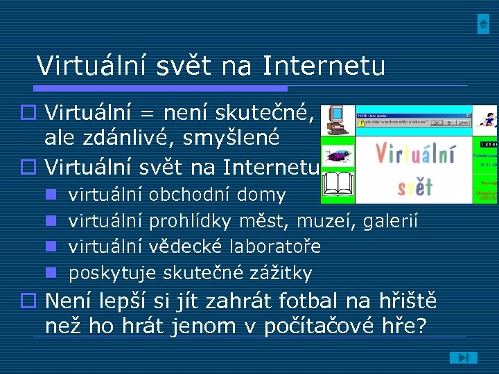 Virtuální svět na Internetu o Virtuální = není skutečné, ale zdánlivé, smyšlené o Virtuální