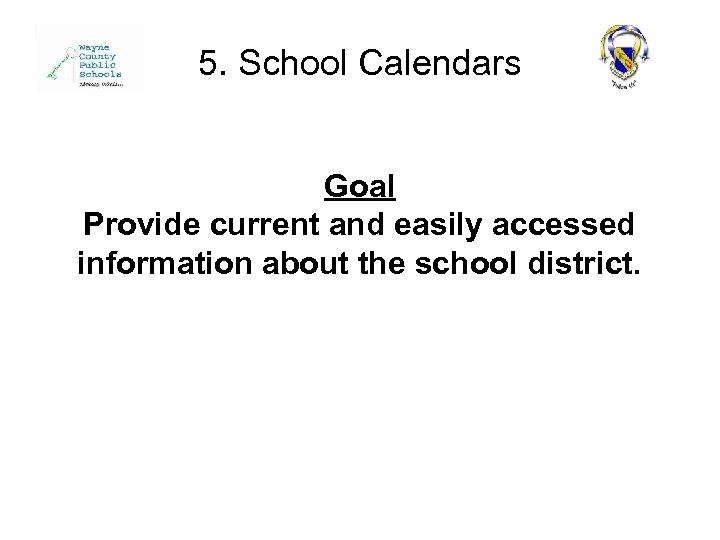 5. School Calendars Goal Provide current and easily accessed information about the school district.