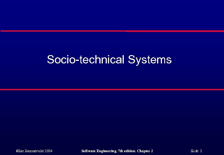 Socio-technical Systems ©Ian Sommerville 2004 Software Engineering, 7 th edition. Chapter 2 Slide 2