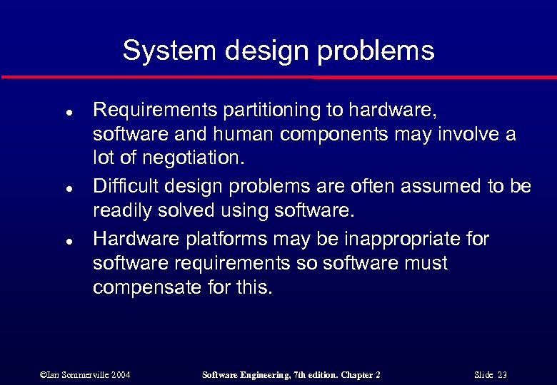 System design problems l l l Requirements partitioning to hardware, software and human components