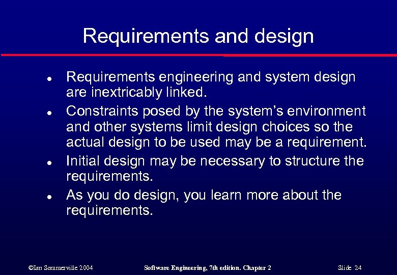 Requirements and design l l Requirements engineering and system design are inextricably linked. Constraints