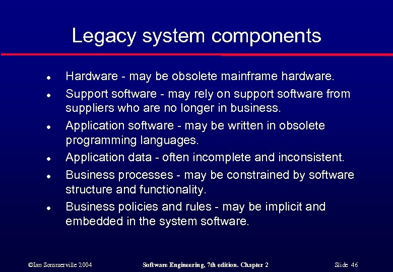 Legacy system components l l l Hardware - may be obsolete mainframe hardware. Support