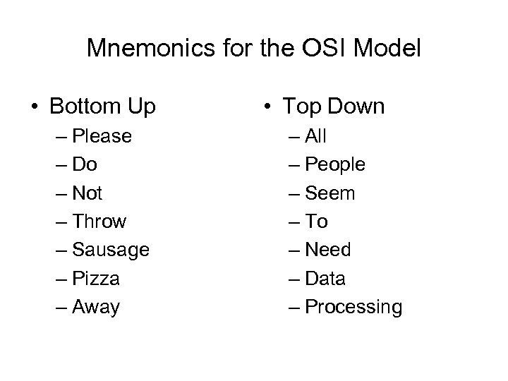 Mnemonics for the OSI Model • Bottom Up – Please – Do – Not