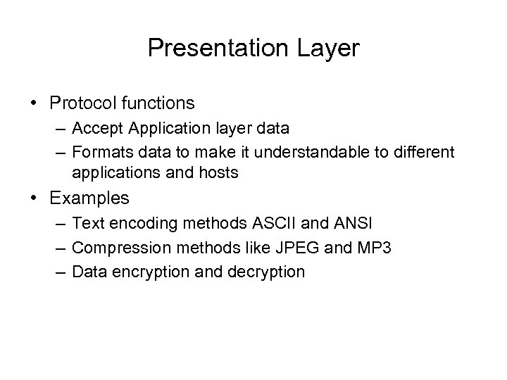 Presentation Layer • Protocol functions – Accept Application layer data – Formats data to