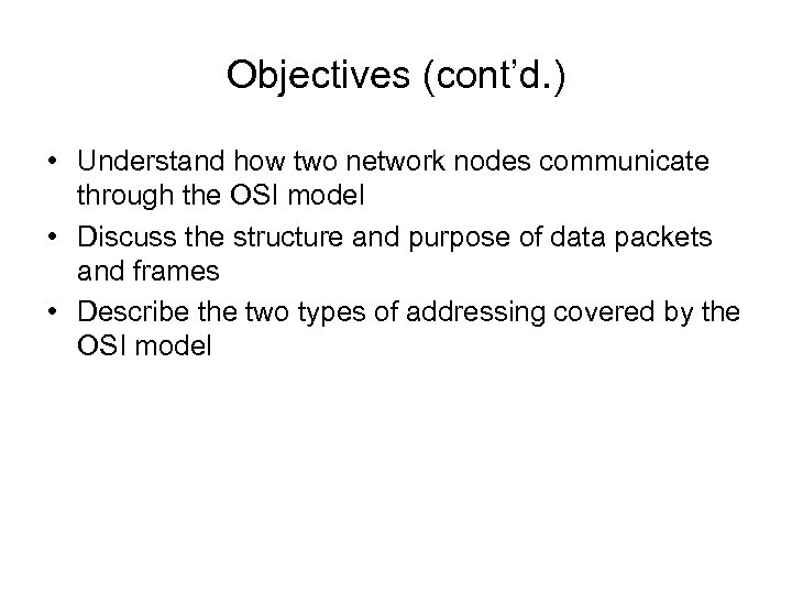 Objectives (cont’d. ) • Understand how two network nodes communicate through the OSI model