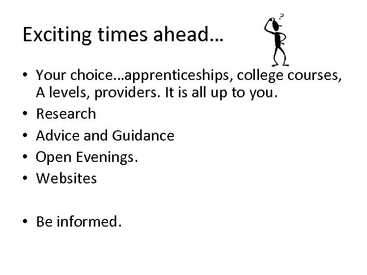 Exciting times ahead… • Your choice…apprenticeships, college courses, A levels, providers. It is all