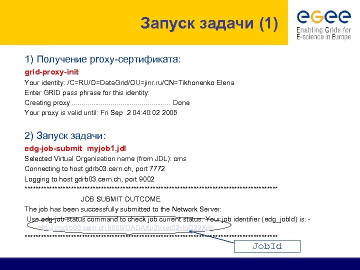 Запуск задачи (1) 1) Получение proxy-сертификата: grid-proxy-init Your identity: /C=RU/O=Data. Grid/OU=jinr. ru/CN=Tikhonenko Elena Enter