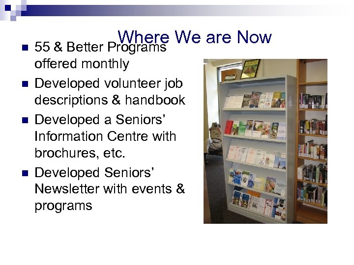 n n Where We are Now 55 & Better Programs offered monthly Developed volunteer