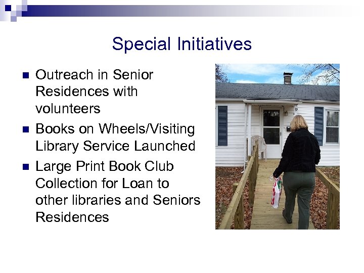 Special Initiatives n n n Outreach in Senior Residences with volunteers Books on Wheels/Visiting