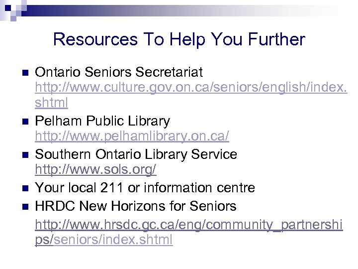 Resources To Help You Further n n n Ontario Seniors Secretariat http: //www. culture.