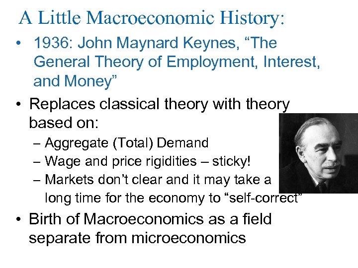 A Little Macroeconomic History: • 1936: John Maynard Keynes, “The General Theory of Employment,