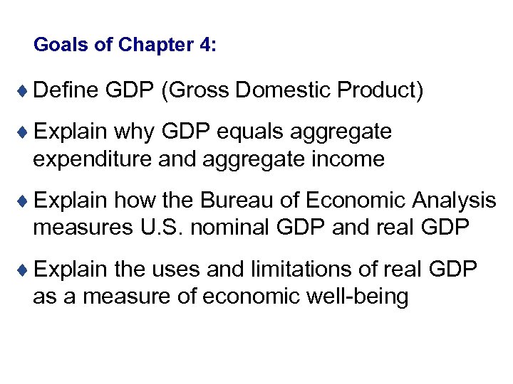 Goals of Chapter 4: ¨ Define GDP (Gross Domestic Product) ¨ Explain why GDP