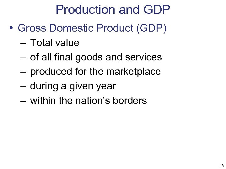 Production and GDP • Gross Domestic Product (GDP) – – – Total value of