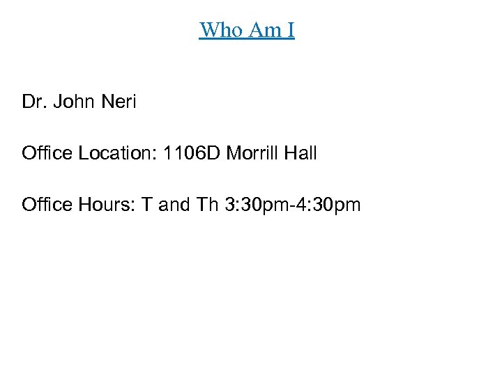 Who Am I Dr. John Neri Office Location: 1106 D Morrill Hall Office Hours: