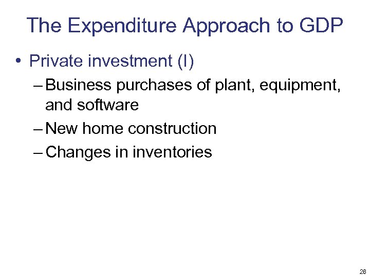 The Expenditure Approach to GDP • Private investment (I) – Business purchases of plant,