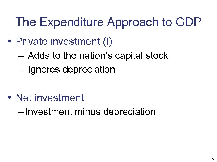 The Expenditure Approach to GDP • Private investment (I) – Adds to the nation’s