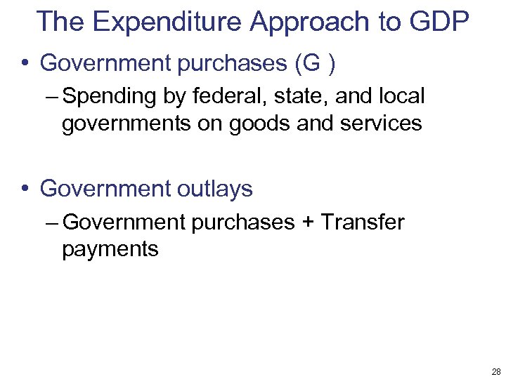 The Expenditure Approach to GDP • Government purchases (G ) – Spending by federal,