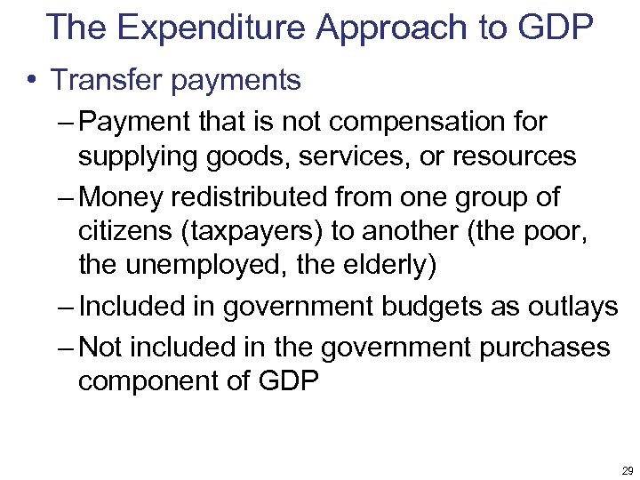 The Expenditure Approach to GDP • Transfer payments – Payment that is not compensation