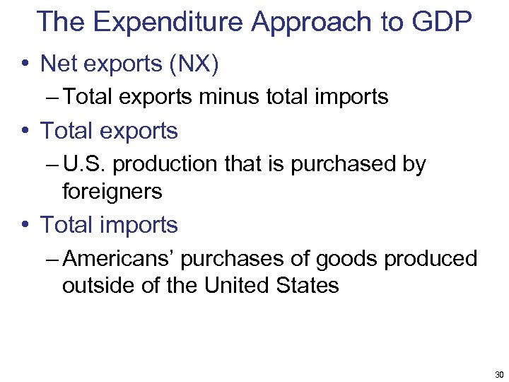 The Expenditure Approach to GDP • Net exports (NX) – Total exports minus total