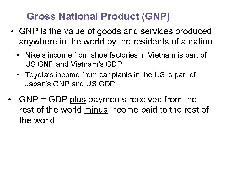 Gross National Product (GNP) • GNP is the value of goods and services produced