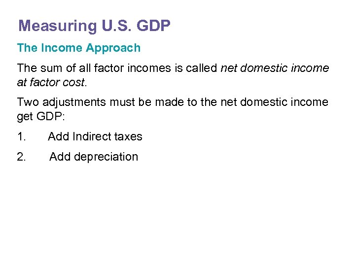 Measuring U. S. GDP The Income Approach The sum of all factor incomes is