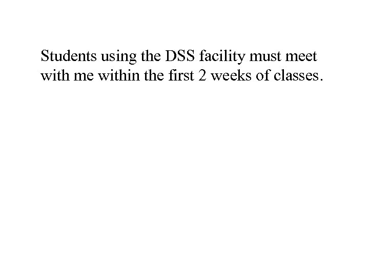 Students using the DSS facility must meet with me within the first 2 weeks