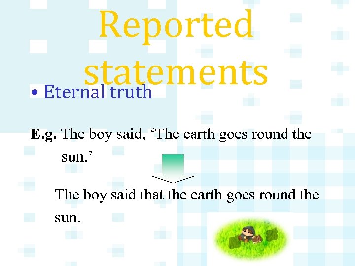 Reported statements • Eternal truth E. g. The boy said, ‘The earth goes round