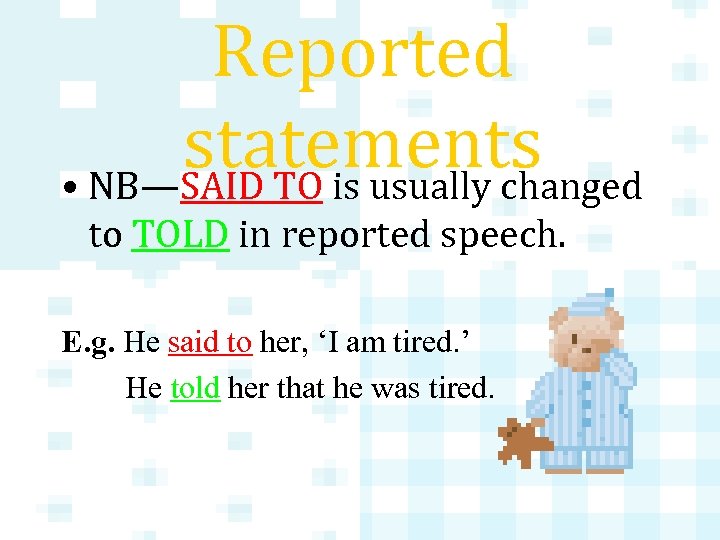 Reported statements • NB—SAID TO is usually changed to TOLD in reported speech. E.