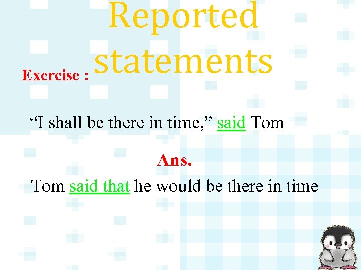 Reported statements Exercise : “I shall be there in time, ” said Tom Ans.
