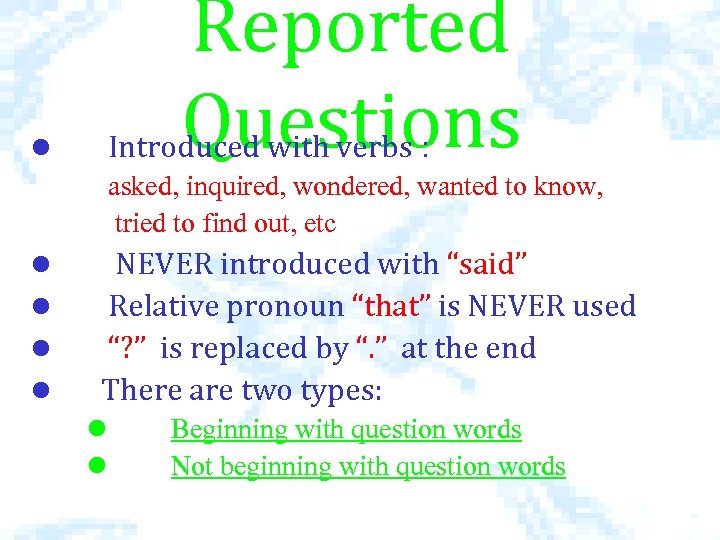 Reported Questions l Introduced with verbs : asked, inquired, wondered, wanted to know, tried