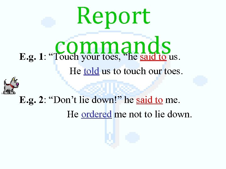 Report commands E. g. 1: “Touch your toes, “he said to us. He told