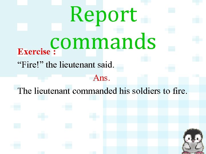Report commands Exercise : “Fire!” the lieutenant said. Ans. The lieutenant commanded his soldiers