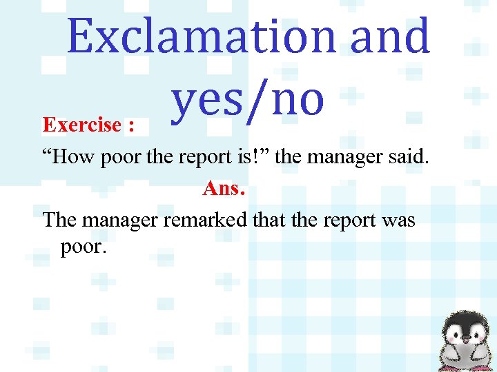 Exclamation and yes/no Exercise : “How poor the report is!” the manager said. Ans.