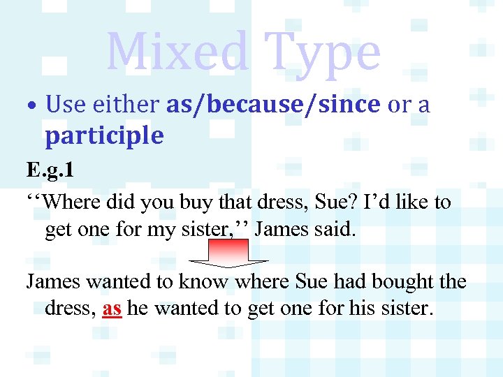 Mixed Type • Use either as/because/since or a participle E. g. 1 ‘‘Where did