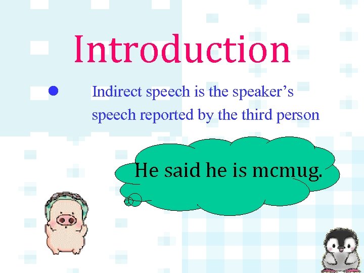 Introduction l Indirect speech is the speaker’s speech reported by the third person He