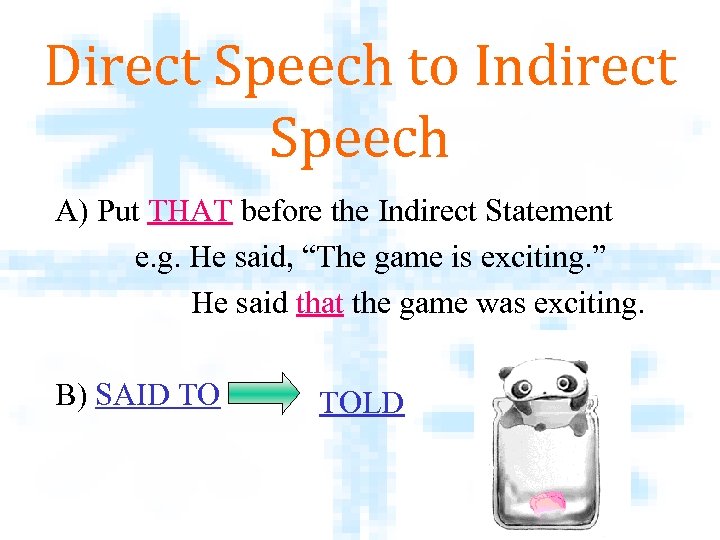 Direct Speech to Indirect Speech A) Put THAT before the Indirect Statement e. g.