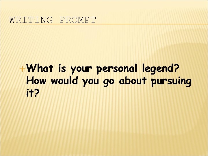 WRITING PROMPT What is your personal legend? How would you go about pursuing it?