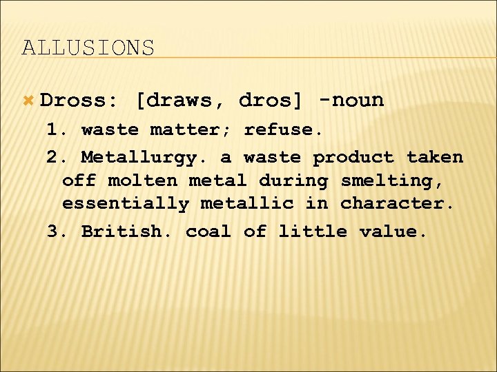 ALLUSIONS Dross: [draws, dros] -noun 1. waste matter; refuse. 2. Metallurgy. a waste product