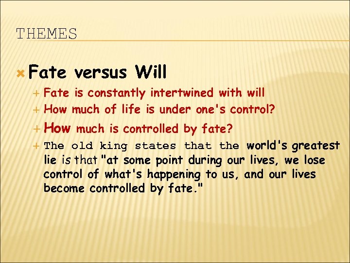 THEMES Fate versus Will Fate is constantly intertwined with will How much of life