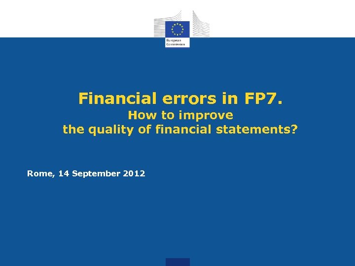 Financial errors in FP 7. How to improve the quality of financial statements? Rome,