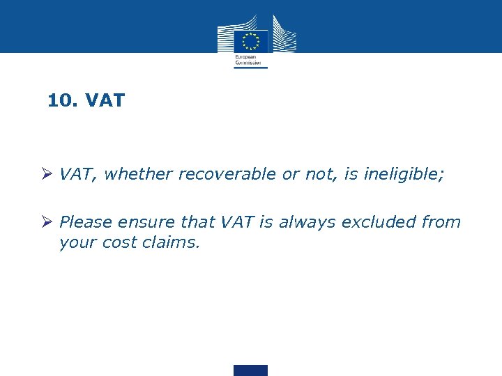 10. VAT Ø VAT, whether recoverable or not, is ineligible; Ø Please ensure that