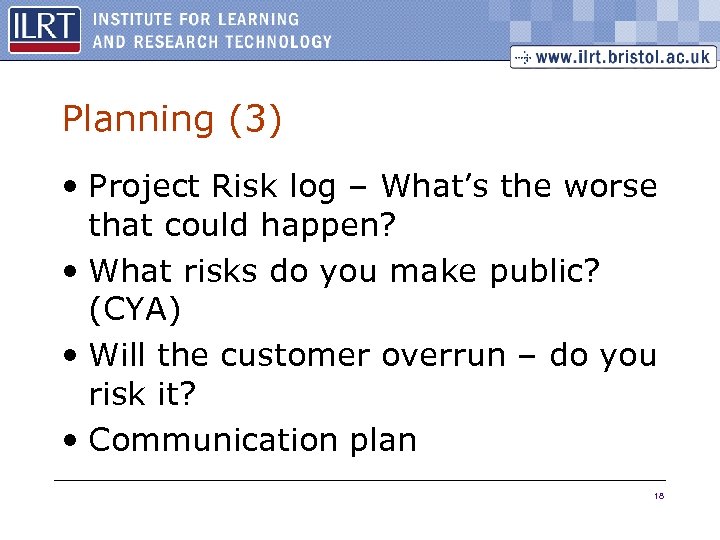 Planning (3) • Project Risk log – What’s the worse that could happen? •